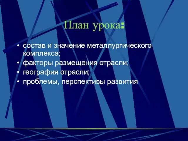 План урока: состав и значение металлургического комплекса; факторы размещения отрасли; география отрасли; проблемы, перспективы развития