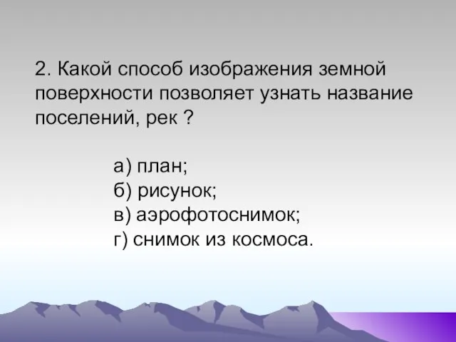 2. Какой способ изображения земной поверхности позволяет узнать название поселений, рек