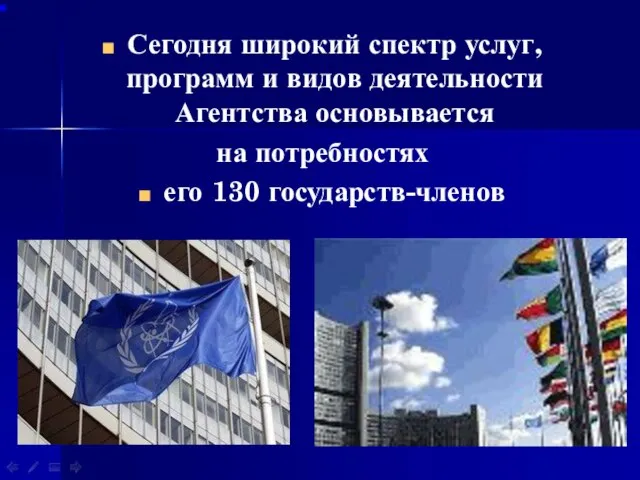 Сегодня широкий спектр услуг, программ и видов деятельности Агентства основывается на потребностях его 130 государств-членов