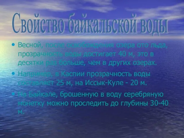 Весной, после освобождения озера ото льда, прозрачность воды достигает 40 м,