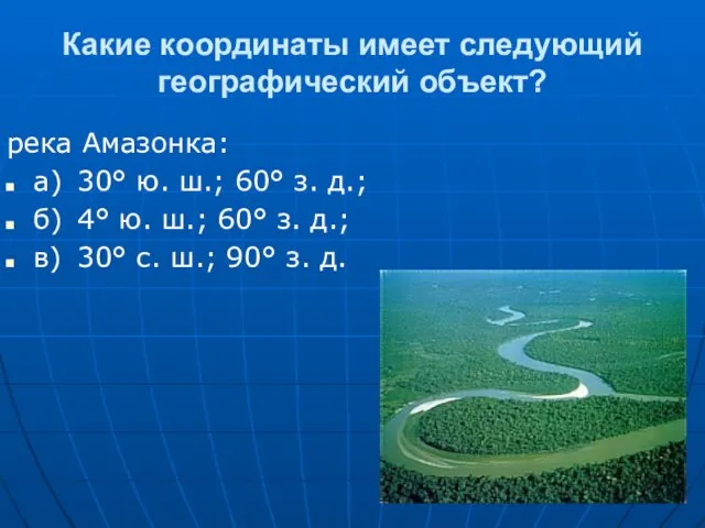 Какие координаты имеет следующий географический объект? река Амазонка: а) 30° ю.