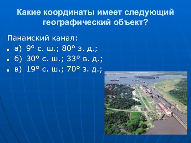 Какие координаты имеет следующий географический объект? Панамский канал: а) 9° с.