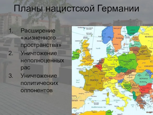 Планы нацистской Германии Расширение «жизненного пространства» Уничтожение неполноценных рас Уничтожение политических оппонентов