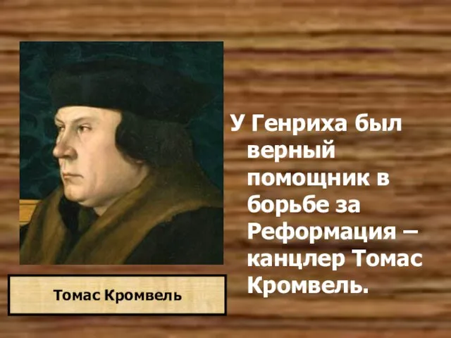 У Генриха был верный помощник в борьбе за Реформация – канцлер Томас Кромвель. Томас Кромвель