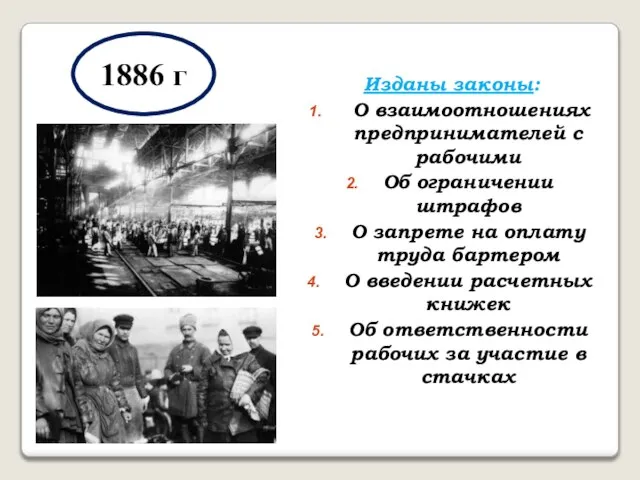 1886 г Изданы законы: О взаимоотношениях предпринимателей с рабочими Об ограничении