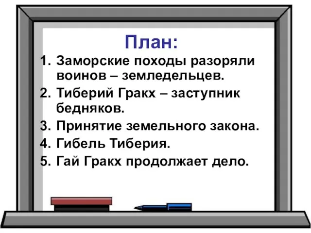 План: Заморские походы разоряли воинов – земледельцев. Тиберий Гракх – заступник