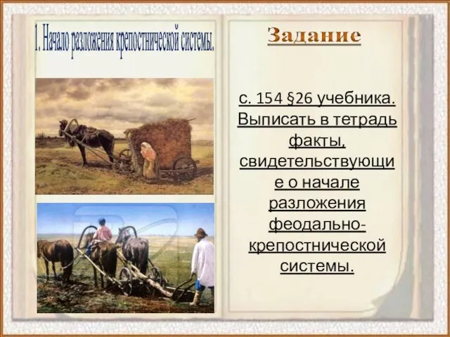 1. Начало разложения крепостнической системы. с. 154 §26 учебника. Выписать в