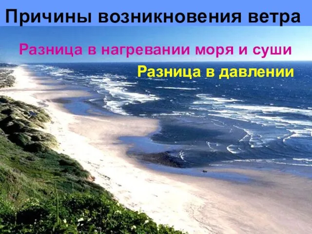 Причины возникновения ветра Разница в нагревании моря и суши Разница в давлении