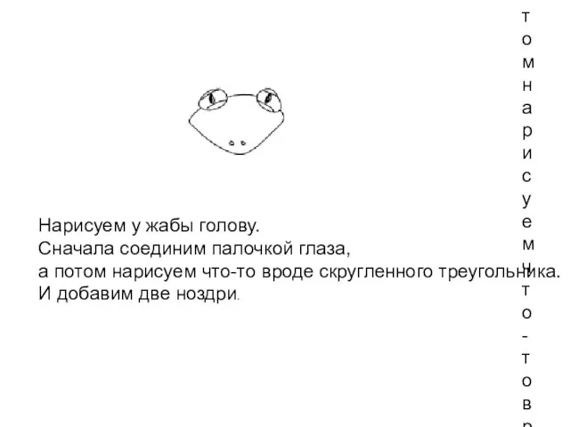 Нарисуем у жабы голову. Сначала соединим палочкой глаза, а потом нарисуем