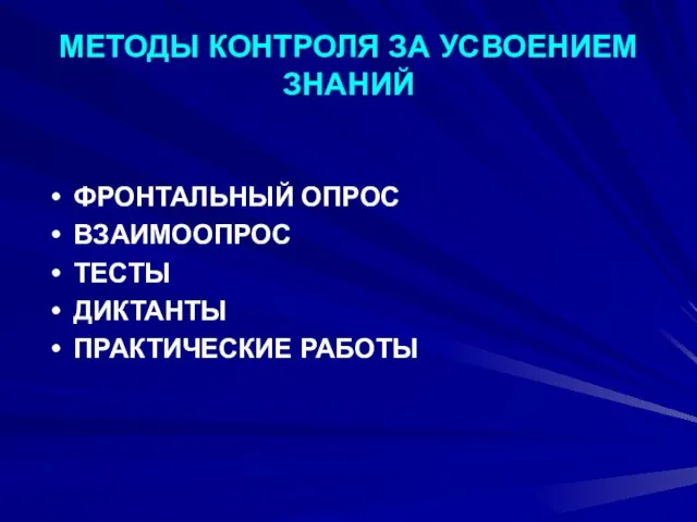 МЕТОДЫ КОНТРОЛЯ ЗА УСВОЕНИЕМ ЗНАНИЙ ФРОНТАЛЬНЫЙ ОПРОС ВЗАИМООПРОС ТЕСТЫ ДИКТАНТЫ ПРАКТИЧЕСКИЕ РАБОТЫ