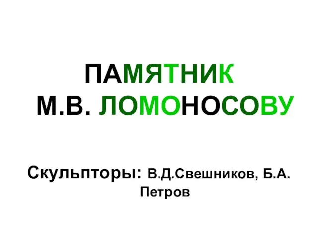 ПАМЯТНИК М.В. ЛОМОНОСОВУ Скульпторы: В.Д.Свешников, Б.А.Петров