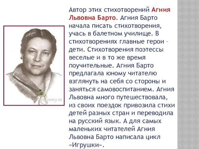 Автор этих стихотворений Агния Львовна Барто. Агния Барто начала писать стихотворения,