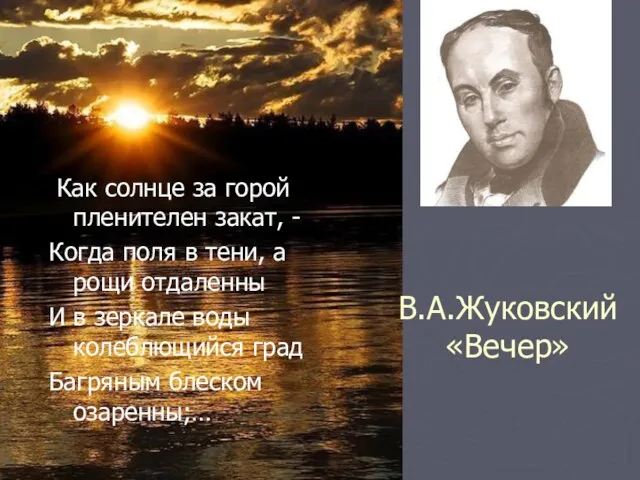 В.А.Жуковский «Вечер» Как солнце за горой пленителен закат, - Когда поля