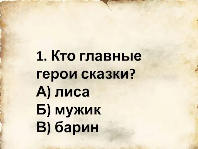 1. Кто главные герои сказки? А) лиса Б) мужик В) барин