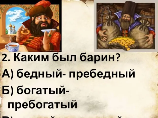 2. Каким был барин? А) бедный- пребедный Б) богатый- пребогатый В) умный- преумный