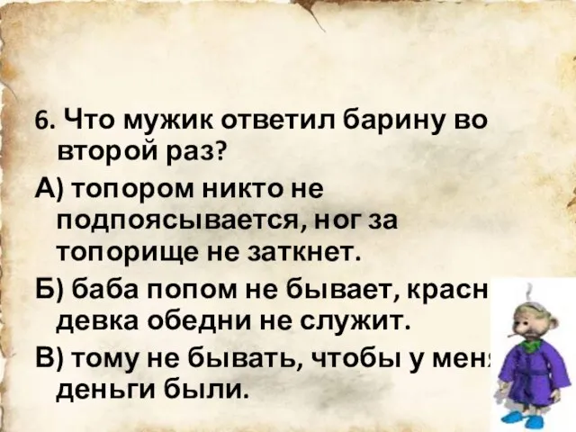 6. Что мужик ответил барину во второй раз? А) топором никто