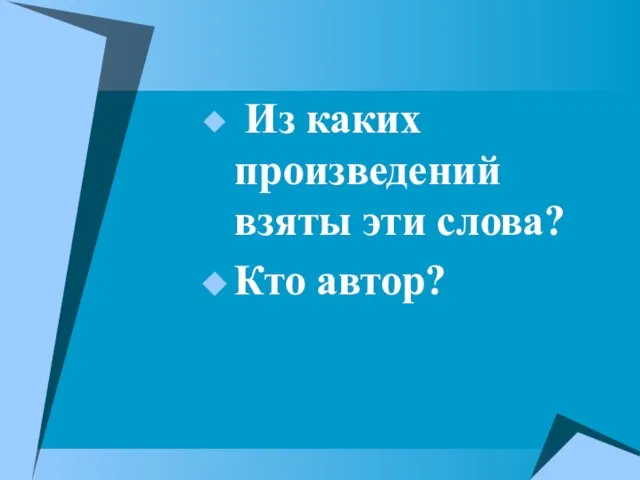 Из каких произведений взяты эти слова? Кто автор?