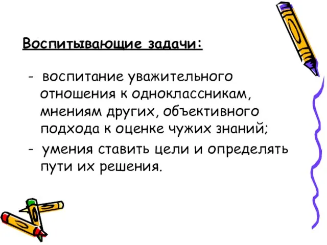 Воспитывающие задачи: - воспитание уважительного отношения к одноклассникам, мнениям других, объективного