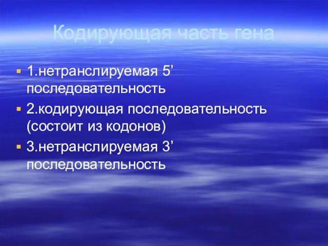 Кодирующая часть гена 1.нетранслируемая 5’ последовательность 2.кодирующая последовательность (состоит из кодонов) 3.нетранслируемая 3’ последовательность