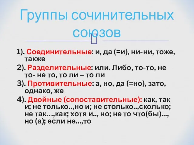 1). Соединительные: и, да (=и), ни-ни, тоже, также 2). Разделительные: или.