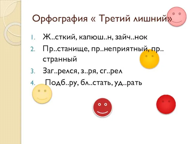 Орфография « Третий лишний» Ж..сткий, капюш..н, зайч..нок Пр..станище, пр..неприятный, пр..странный Заг..релся, з..ря, сг..рел Подб..ру, бл..стать, уд..рать