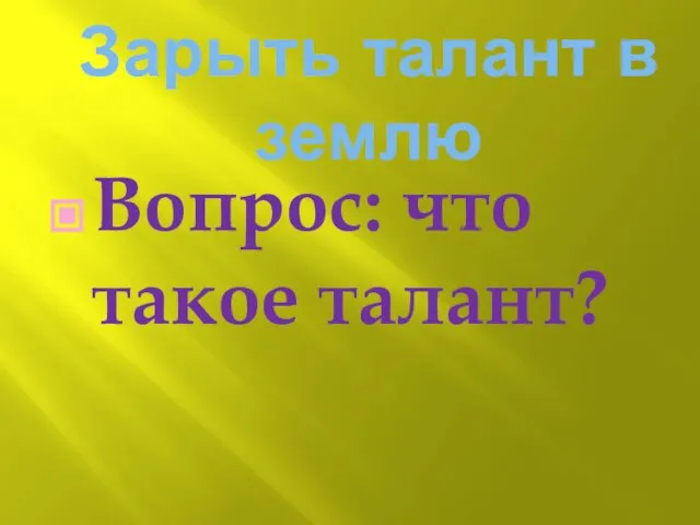 Зарыть талант в землю Вопрос: что такое талант?