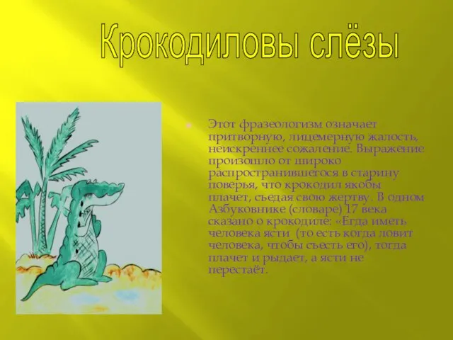 Этот фразеологизм означает притворную, лицемерную жалость, неискреннее сожаление. Выражение произошло от