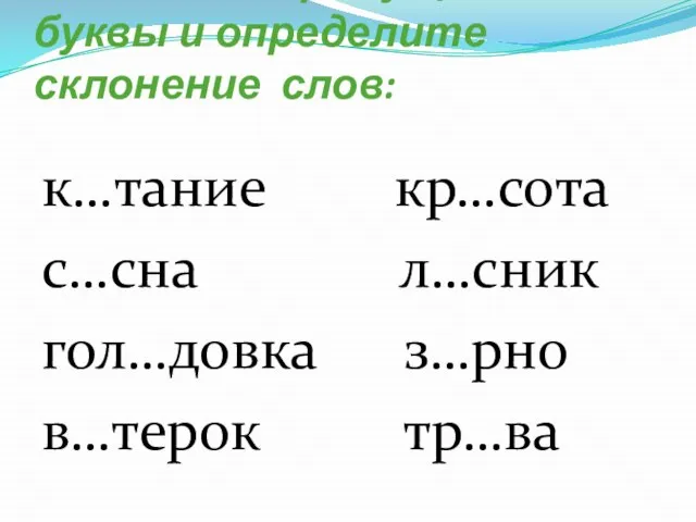 Вставьте пропущенные буквы и определите склонение слов: к…тание кр…сота с…сна л…сник гол…довка з…рно в…терок тр…ва