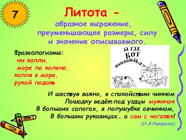 Литота - образное выражение, преуменьшающее размеры, силу и значение описываемого. 7