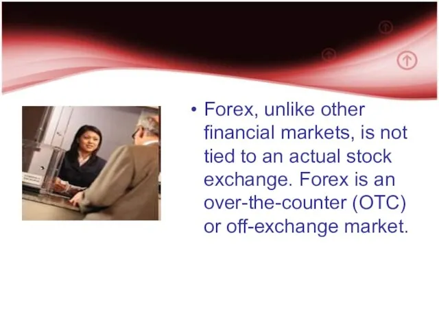 Forex, unlike other financial markets, is not tied to an actual