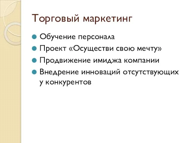 Торговый маркетинг Обучение персонала Проект «Осуществи свою мечту» Продвижение имиджа компании Внедрение инноваций отсутствующих у конкурентов