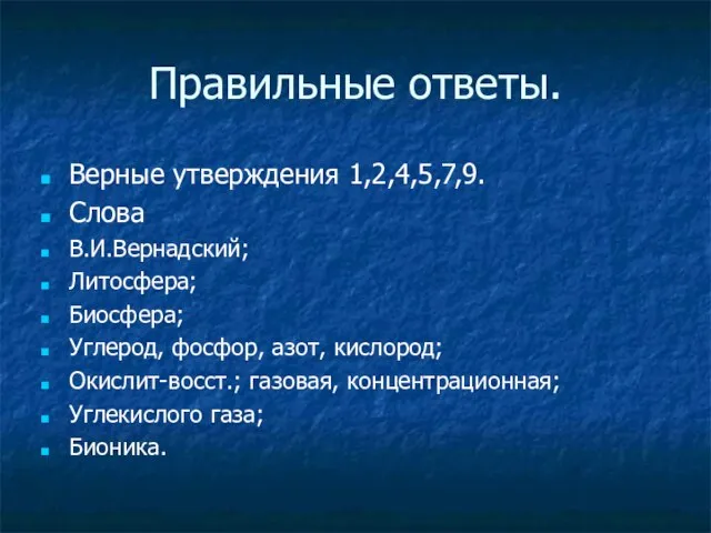 Правильные ответы. Верные утверждения 1,2,4,5,7,9. Слова В.И.Вернадский; Литосфера; Биосфера; Углерод, фосфор,