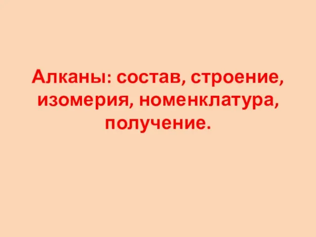 Алканы: состав, строение, изомерия, номенклатура, получение.