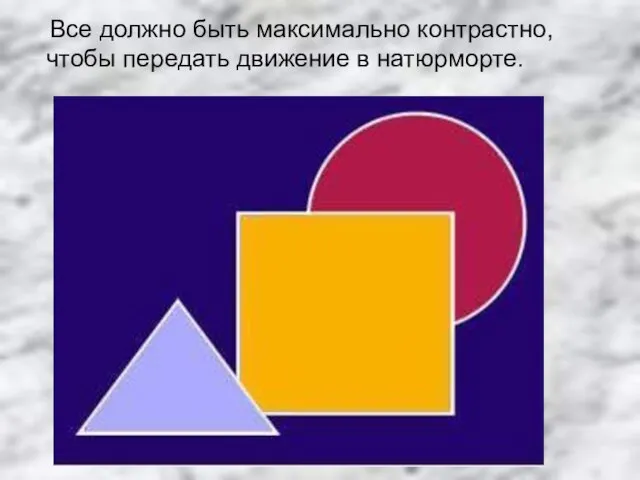 Все должно быть максимально контрастно, чтобы передать движение в натюрморте.