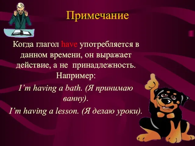 Примечание Когда глагол have употребляется в данном времени, он выражает действие,