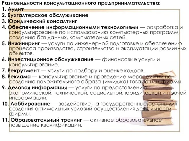 Разновидности консультационного предпринимательства: 1. Аудит 2. Бухгалтерское обслуживание 3. Юридический консалтинг