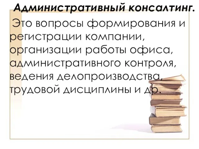 Административный консалтинг. Это вопросы формирования и регистрации компании, организации работы офиса,