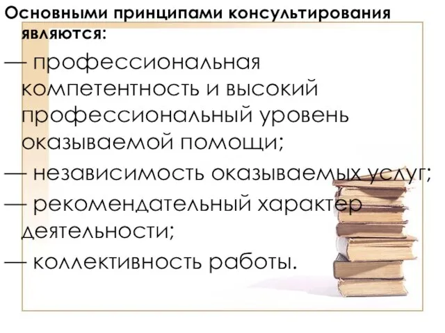 Основными принципами консультирования являются: — профессиональная компетентность и высокий профессиональный уровень