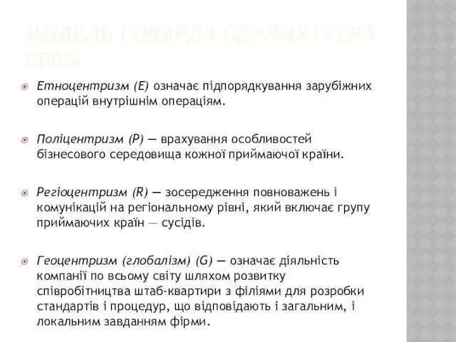 модель Говарда Перлмуттера ЕРRG Етноцентризм (E) означає підпорядкування зарубіжних операцій внутрішнім