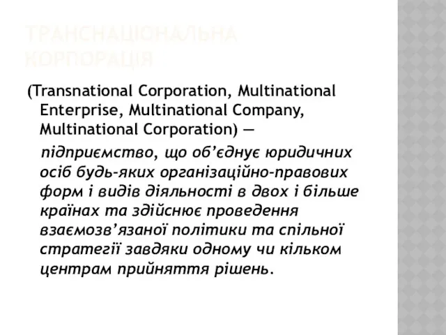 Транснаціональна корпорація (Transnational Corporation, Multinational Enterprise, Multina­tional Company, Multinational Corporation) —