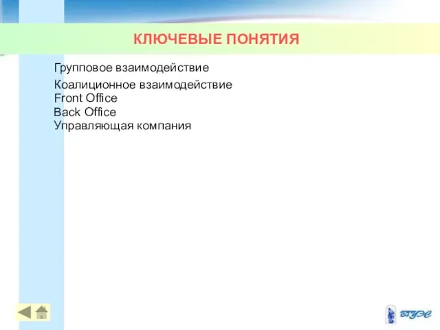 КЛЮЧЕВЫЕ ПОНЯТИЯ Групповое взаимодействие Коалиционное взаимодействие Front Office Back Office Управляющая компания