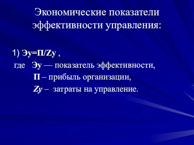 Экономические показатели эффективности управления: 1) Эу=П/Zу , где Эу — показатель