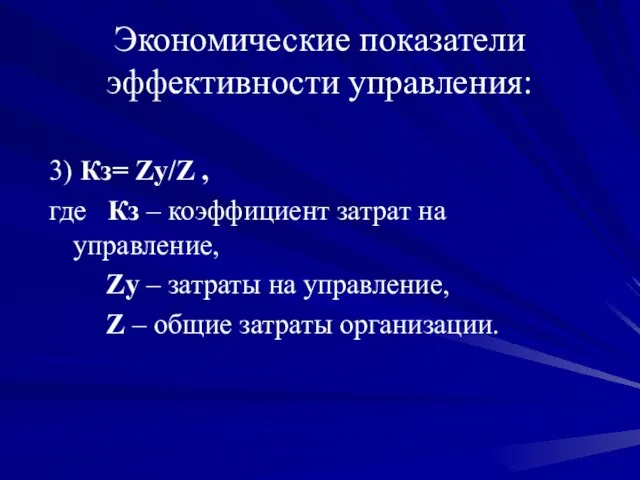 Экономические показатели эффективности управления: 3) Кз= Zу/Z , где Кз –