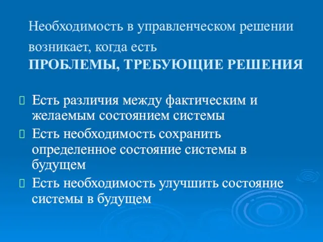 Необходимость в управленческом решении возникает, когда есть ПРОБЛЕМЫ, ТРЕБУЮЩИЕ РЕШЕНИЯ Есть