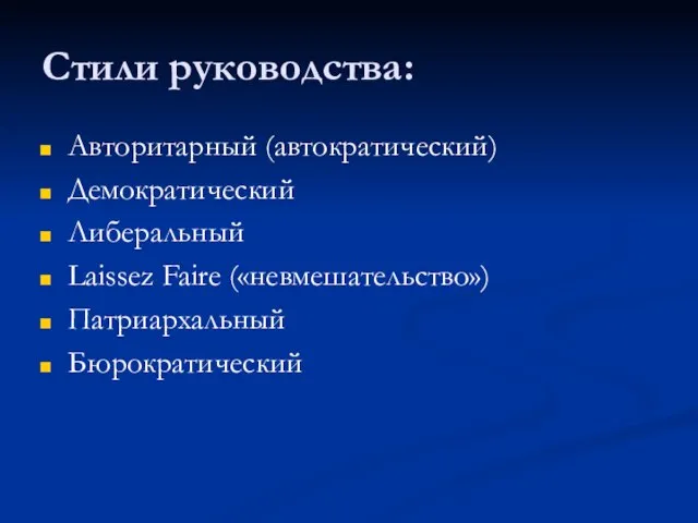 Стили руководства: Авторитарный (автократический) Демократический Либеральный Laissez Faire («невмешательство») Патриархальный Бюрократический