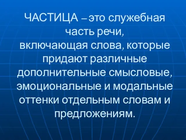 ЧАСТИЦА – это служебная часть речи, включающая слова, которые придают различные