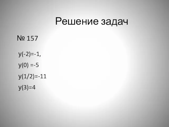 Решение задач № 157 у(-2)=-1, у(0) =-5 у(1/2)=-11 у(3)=4