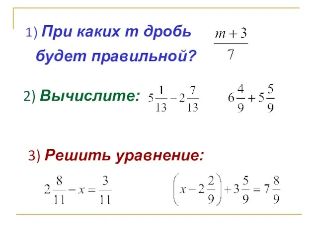 1) При каких m дробь будет правильной? 2) Вычислите: 3) Решить уравнение: