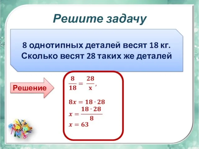 Решите задачу 8 однотипных деталей весят 18 кг. Сколько весят 28 таких же деталей Решение