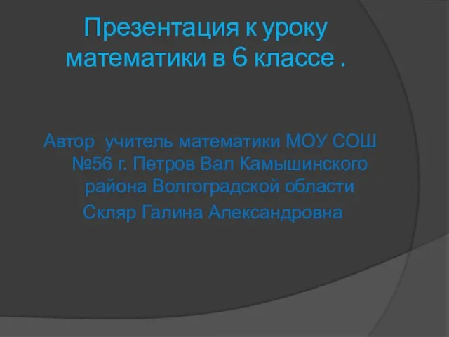 Презентация к уроку математики в 6 классе . Автор учитель математики